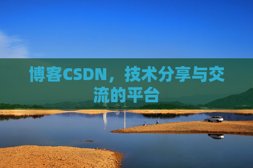 博客CSDN，技术分享与交流的平台
